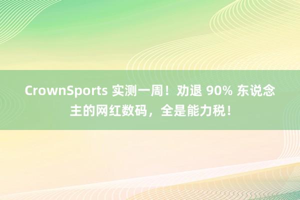 CrownSports 实测一周！劝退 90% 东说念主的网红数码，全是能力税！