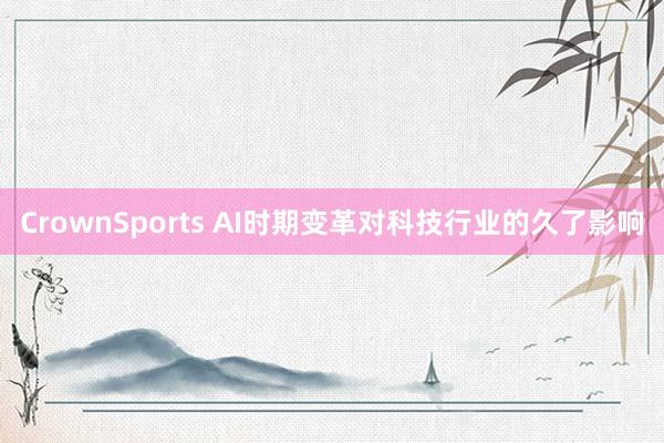 CrownSports AI时期变革对科技行业的久了影响