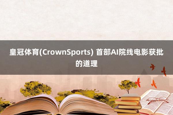 皇冠体育(CrownSports) 首部AI院线电影获批的道理